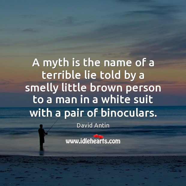 A myth is the name of a terrible lie told by a David Antin Picture Quote