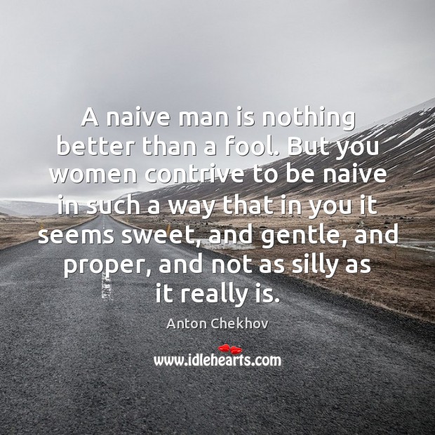 A naive man is nothing better than a fool. But you women Fools Quotes Image