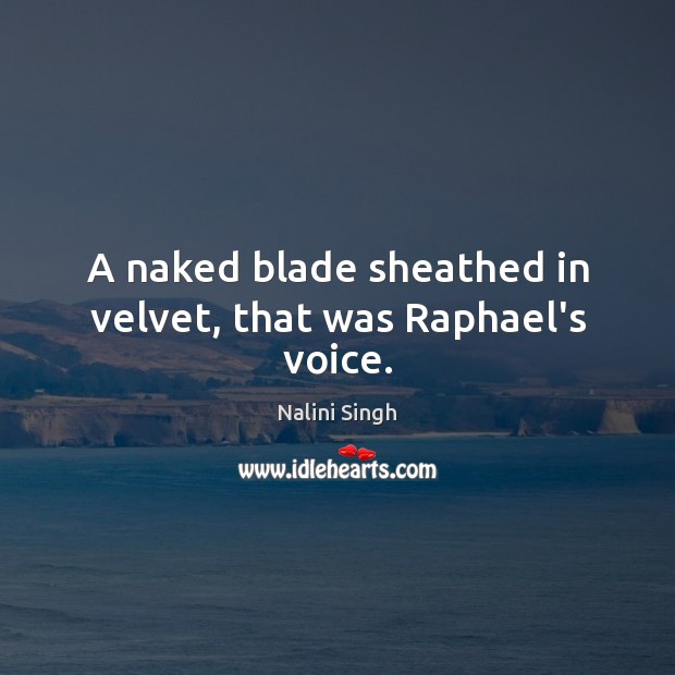 A naked blade sheathed in velvet, that was Raphael’s voice. Nalini Singh Picture Quote