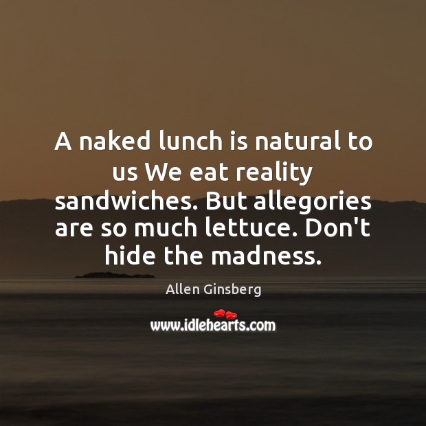 A naked lunch is natural to us We eat reality sandwiches. But Allen Ginsberg Picture Quote