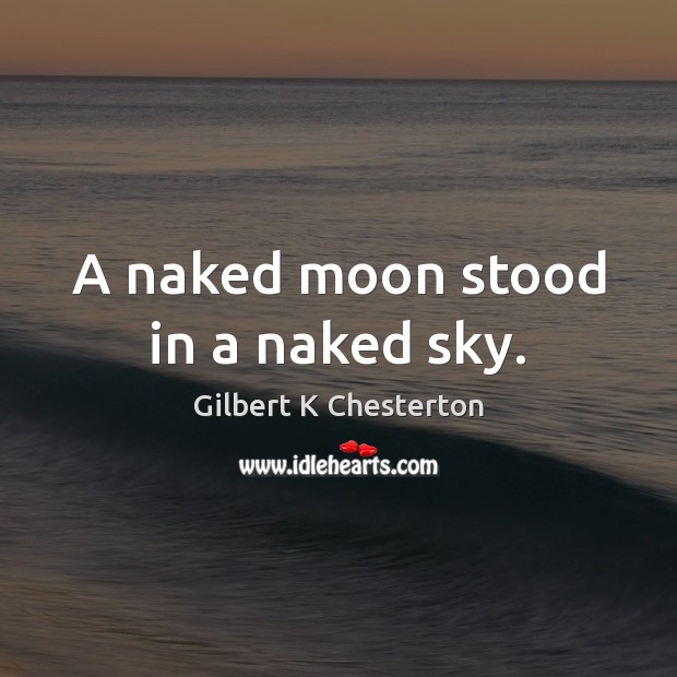 A naked moon stood in a naked sky. Gilbert K Chesterton Picture Quote