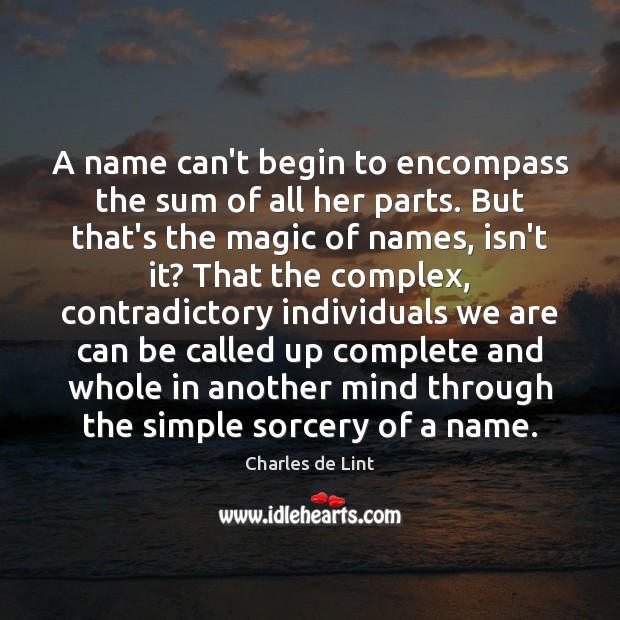 A name can’t begin to encompass the sum of all her parts. Charles de Lint Picture Quote