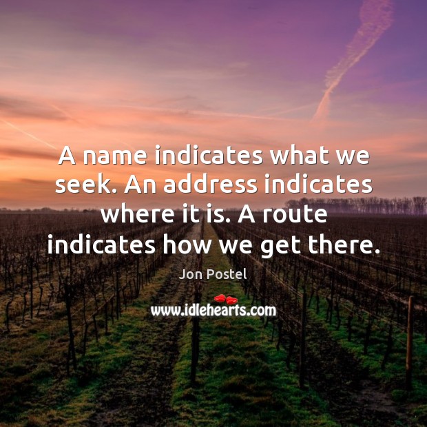 A name indicates what we seek. An address indicates where it is. Jon Postel Picture Quote