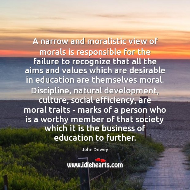 A narrow and moralistic view of morals is responsible for the failure John Dewey Picture Quote