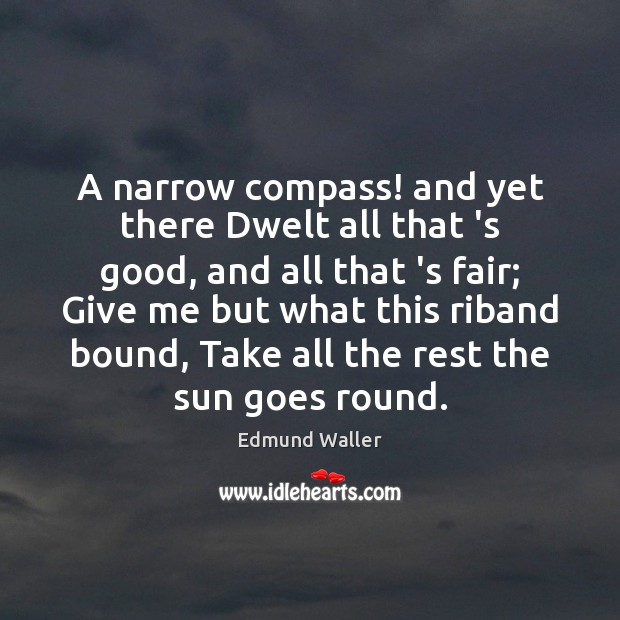 A narrow compass! and yet there Dwelt all that ‘s good, and Edmund Waller Picture Quote