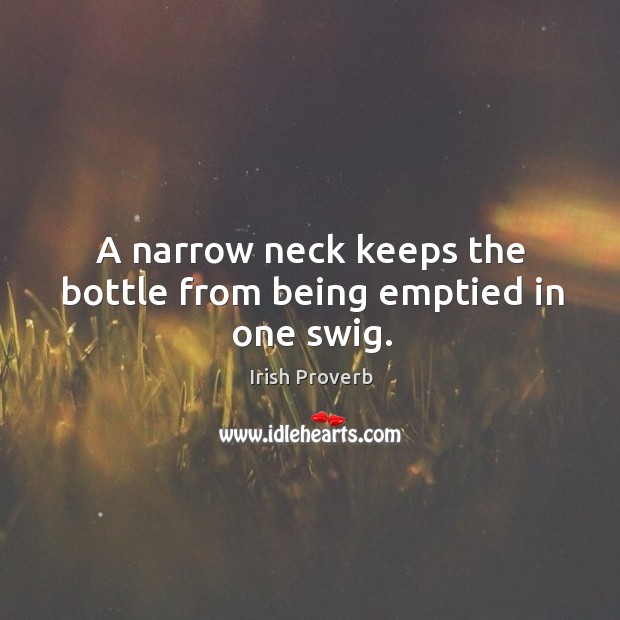 A narrow neck keeps the bottle from being emptied in one swig. Irish Proverbs Image