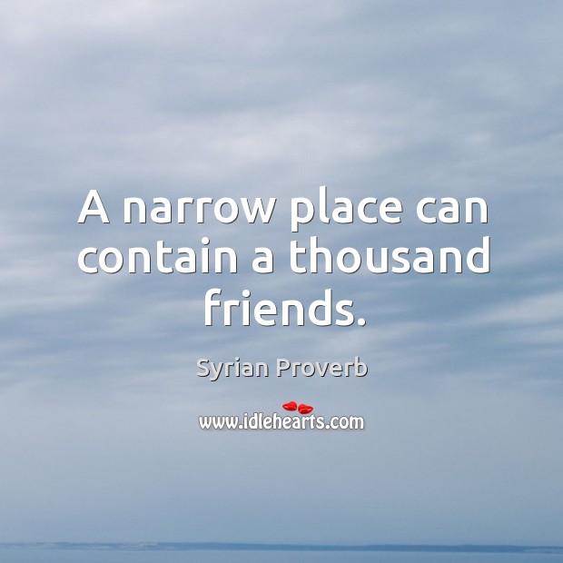A narrow place can contain a thousand friends. Syrian Proverbs Image