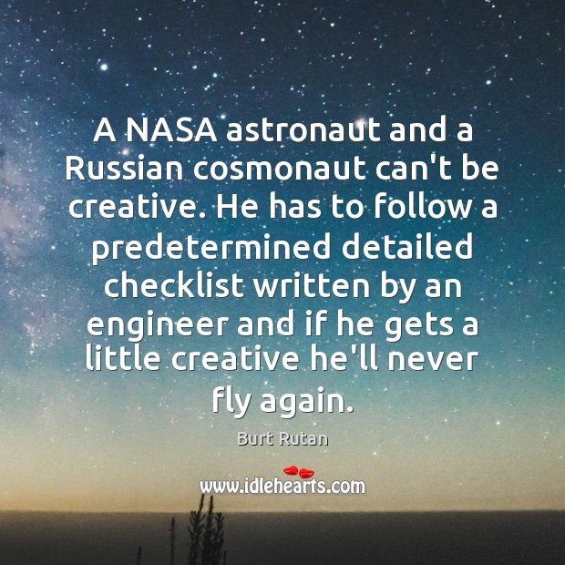 A NASA astronaut and a Russian cosmonaut can’t be creative. He has Burt Rutan Picture Quote