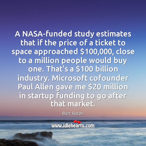 A NASA-funded study estimates that if the price of a ticket to Burt Rutan Picture Quote