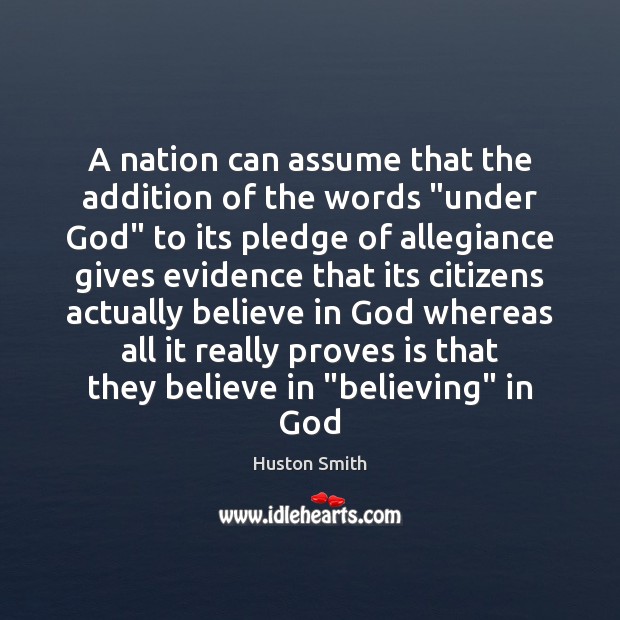 A nation can assume that the addition of the words “under God” Huston Smith Picture Quote