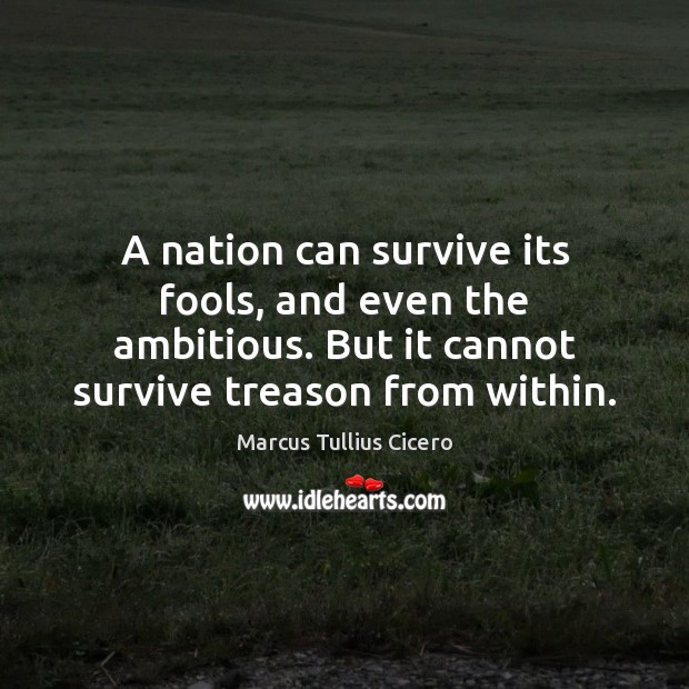 A nation can survive its fools, and even the ambitious. But it Marcus Tullius Cicero Picture Quote