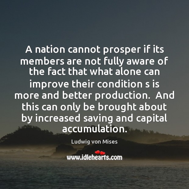 A nation cannot prosper if its members are not fully aware of Ludwig von Mises Picture Quote