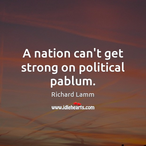 A nation can’t get strong on political pablum. Image
