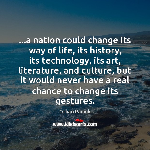 …a nation could change its way of life, its history, its technology, Orhan Pamuk Picture Quote