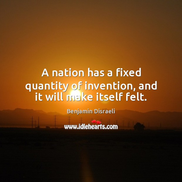 A nation has a fixed quantity of invention, and it will make itself felt. Image
