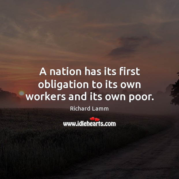 A nation has its first obligation to its own workers and its own poor. Image