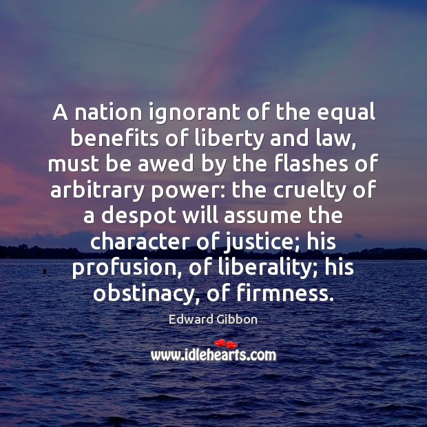 A nation ignorant of the equal benefits of liberty and law, must Edward Gibbon Picture Quote