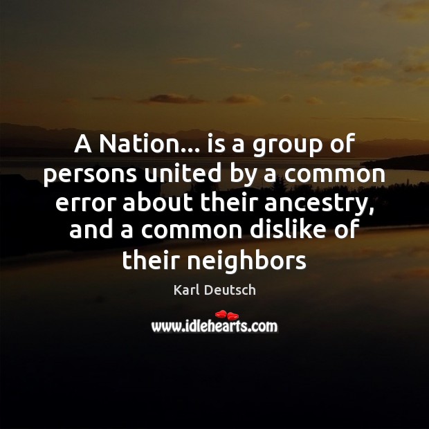 A Nation… is a group of persons united by a common error Karl Deutsch Picture Quote