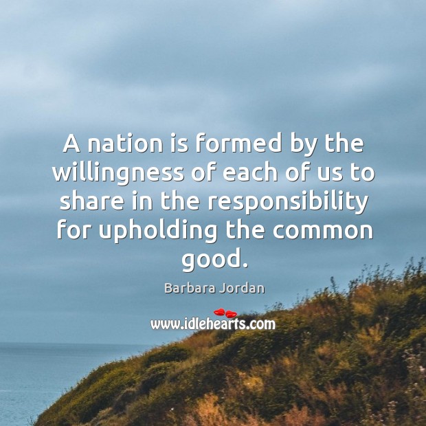 A nation is formed by the willingness of each of us to share in the responsibility for upholding Image