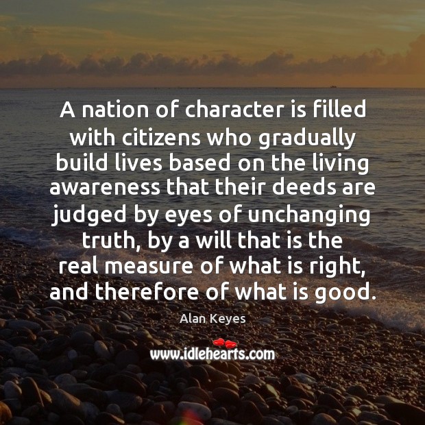 A nation of character is filled with citizens who gradually build lives Alan Keyes Picture Quote
