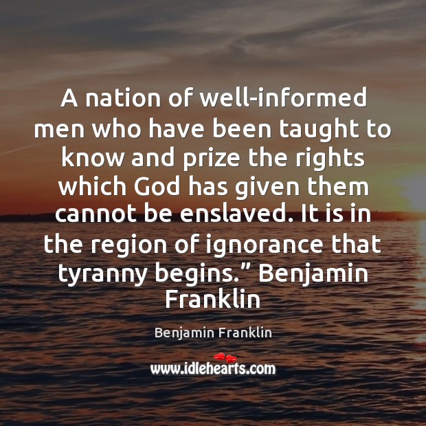A nation of well-informed men who have been taught to know and Benjamin Franklin Picture Quote