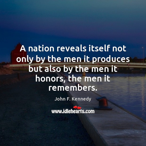 A nation reveals itself not only by the men it produces but John F. Kennedy Picture Quote