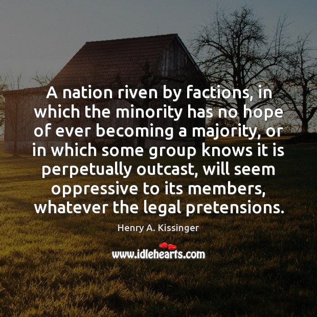 A nation riven by factions, in which the minority has no hope Henry A. Kissinger Picture Quote