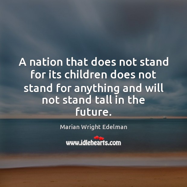 A nation that does not stand for its children does not stand Marian Wright Edelman Picture Quote