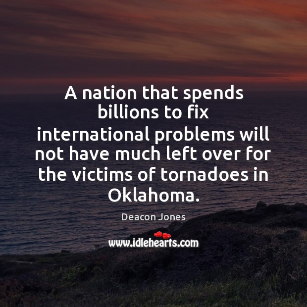 A nation that spends billions to fix international problems will not have Deacon Jones Picture Quote