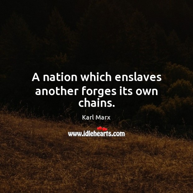 A nation which enslaves another forges its own chains. Image