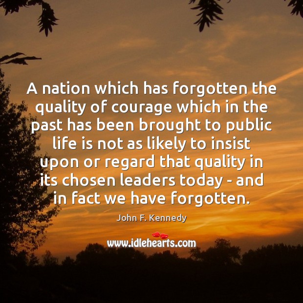 A nation which has forgotten the quality of courage which in the John F. Kennedy Picture Quote