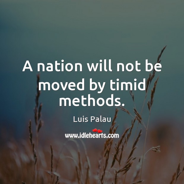 A nation will not be moved by timid methods. Luis Palau Picture Quote
