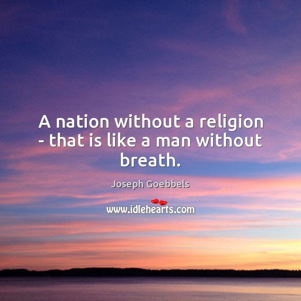 A nation without a religion – that is like a man without breath. Joseph Goebbels Picture Quote