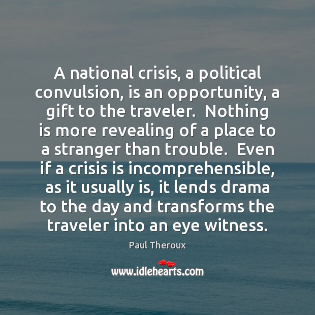 A national crisis, a political convulsion, is an opportunity, a gift to Paul Theroux Picture Quote