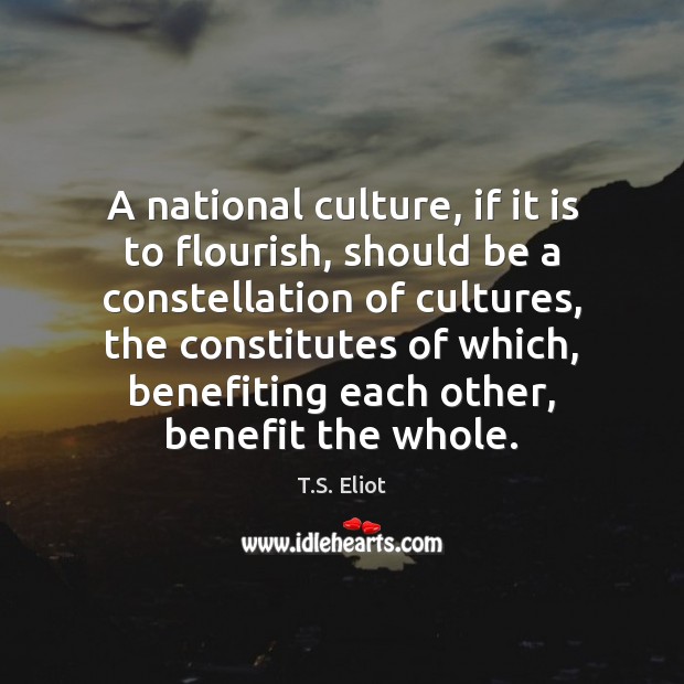 A national culture, if it is to flourish, should be a constellation T.S. Eliot Picture Quote