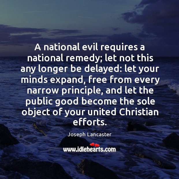 A national evil requires a national remedy; let not this any longer be delayed: Joseph Lancaster Picture Quote