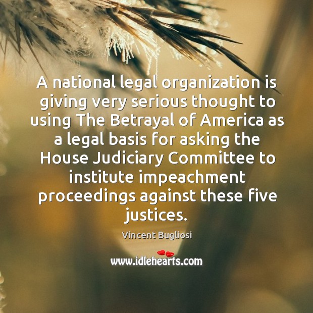 A national legal organization is giving very serious thought to using the betrayal Vincent Bugliosi Picture Quote