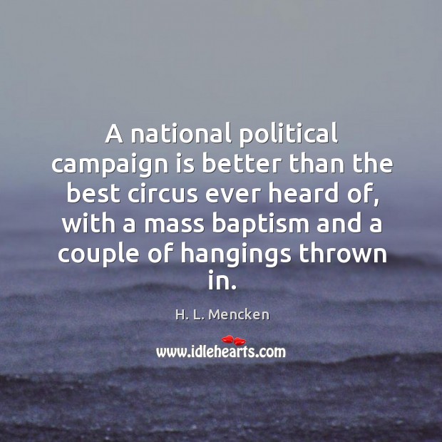 A national political campaign is better than the best circus ever heard of, with a mass baptism Image