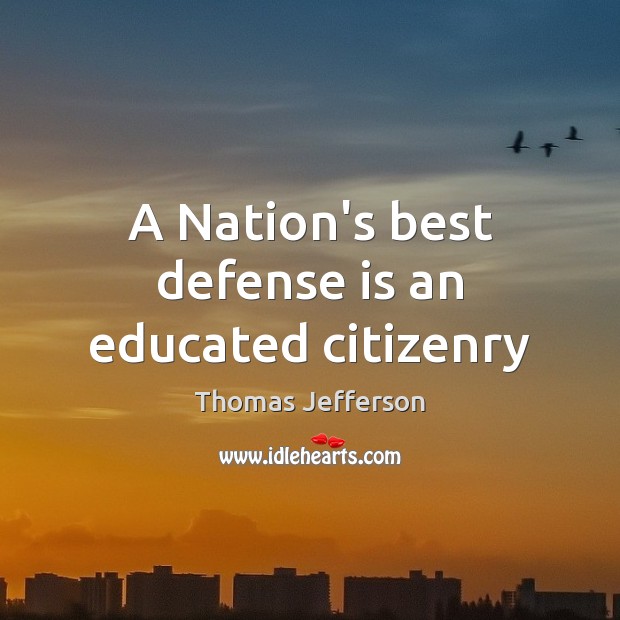 A Nation’s best defense is an educated citizenry Thomas Jefferson Picture Quote