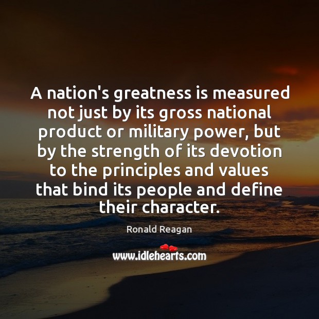 A nation’s greatness is measured not just by its gross national product Ronald Reagan Picture Quote