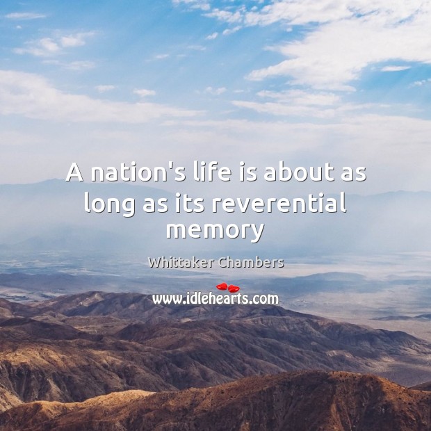 A nation’s life is about as long as its reverential memory Whittaker Chambers Picture Quote