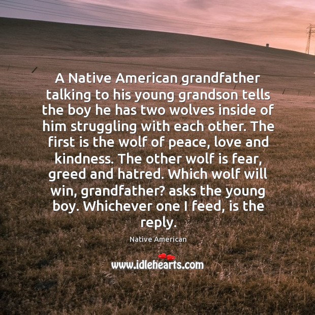 A native american grandfather talking to his young grandson tells son tells the boy he has two wolves Native American Picture Quote