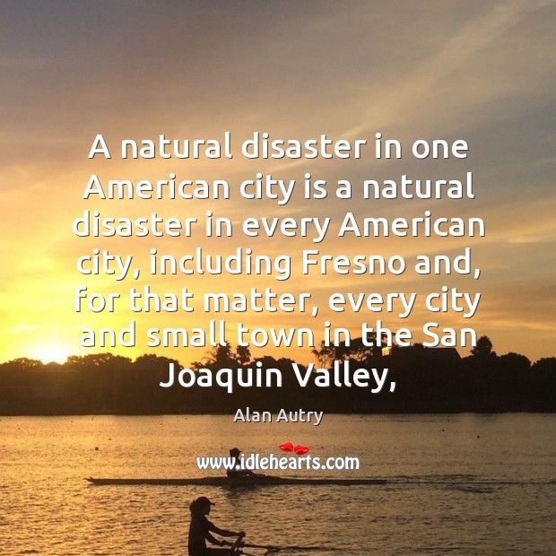 A natural disaster in one American city is a natural disaster in Alan Autry Picture Quote