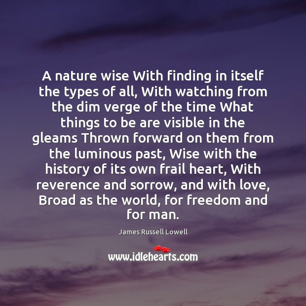 A nature wise With finding in itself the types of all, With James Russell Lowell Picture Quote