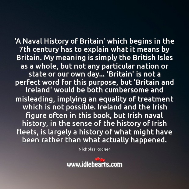 ‘A Naval History of Britain’ which begins in the 7th century has Nicholas Rodger Picture Quote
