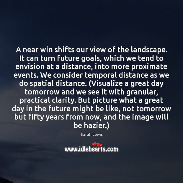 A near win shifts our view of the landscape. It can turn Good Day Quotes Image