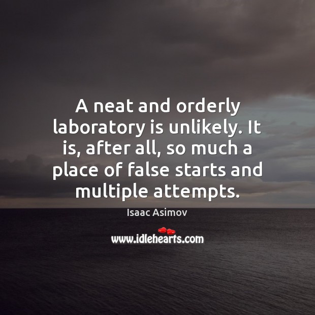 A neat and orderly laboratory is unlikely. It is, after all, so Isaac Asimov Picture Quote