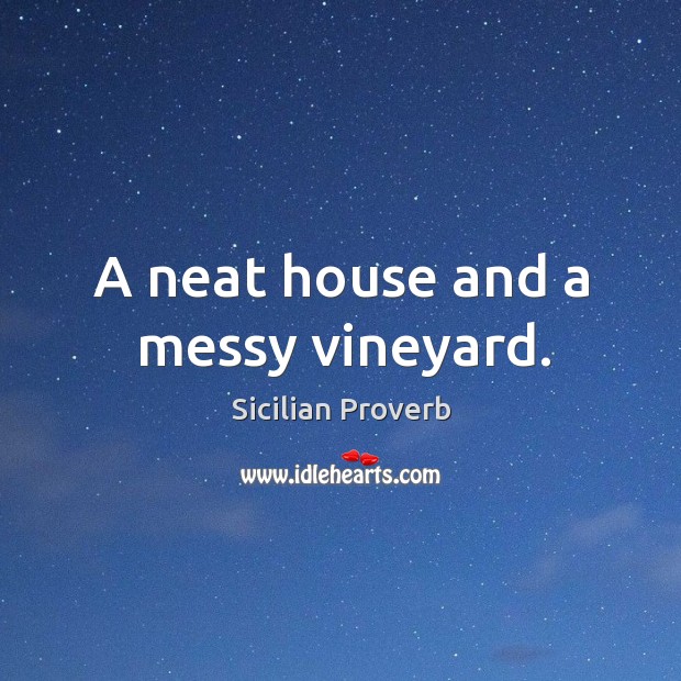 A neat house and a messy vineyard. Sicilian Proverbs Image