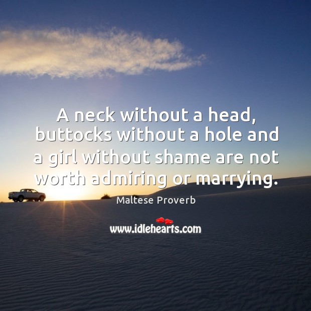 A neck without a head, and a girl without shame are not worth. Maltese Proverbs Image