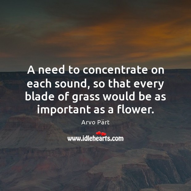 A need to concentrate on each sound, so that every blade of Image